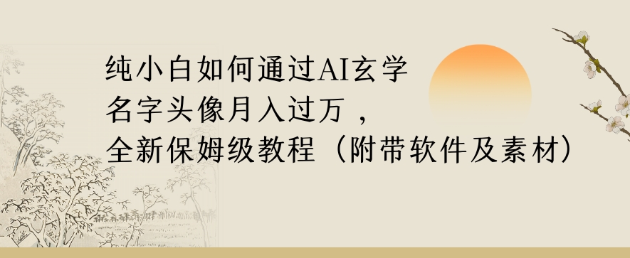 纯小白如何通过AI玄学名字头像，月入过万，高复购高利润，全新保姆级教程【揭秘】-一号资源库