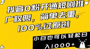 抖音0粉开通短剧推广权限，简单去重，100%过原创，小白也可以轻松日入1000+【揭秘】-一号资源库