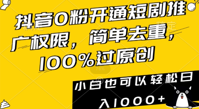 抖音0粉开通短剧推广权限，简单去重，100%过原创，小白也可以轻松日入1000+【揭秘】-一号资源库