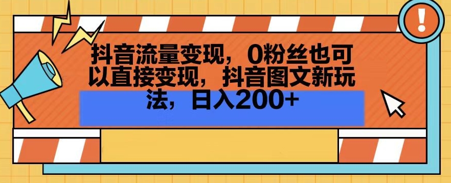 抖音流量变现，0粉丝也可以直接变现，抖音图文新玩法，日入200+【揭秘】-一号资源库