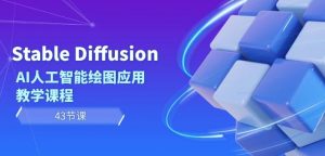Stable Diffusion AI人工智能绘图应用教学课程（43节课）-一号资源库