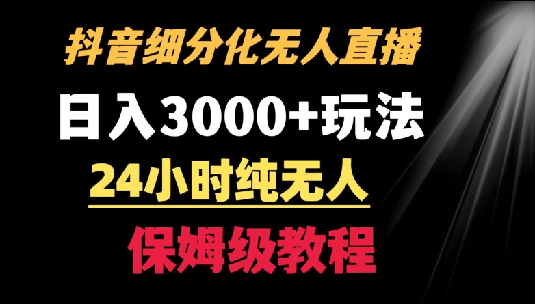 靠抖音细分化赛道无人直播，针对宝妈，24小时纯无人，日入3000+的玩法【揭秘】-一号资源库