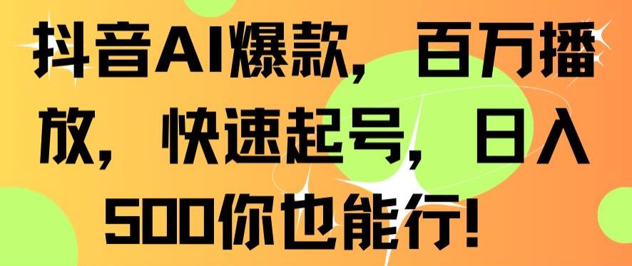 抖音AI爆款，百万播放，快速起号，日入500你也能行【揭秘】-一号资源库