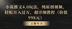 小说推文4.0玩法,纯原创视频,轻松月入过万,超详细教程(价值998元)【揭秘】-一号资源库