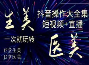美业全干货·生美·医美抖音操作合集，短视频+直播，一次就玩转-一号资源库