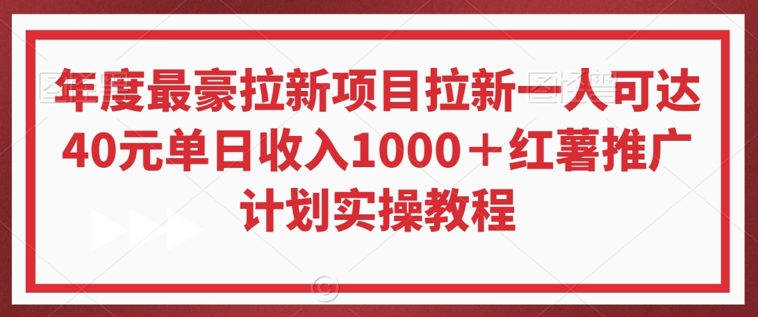 年度最豪拉新项目拉新一人可达40元单日收入1000＋红薯推广计划实操教程【揭秘】-一号资源库