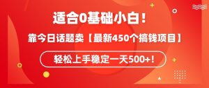 靠今日话题玩法卖【最新450个搞钱玩法合集】，轻松上手稳定一天500+【揭秘】-一号资源库