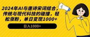 2024年AI与唐诗宋词结合，传统与现代科技的碰撞，轻松涨粉，单日变现1000+【揭秘】-一号资源库