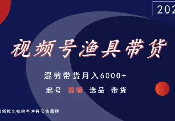 视频号渔具带货，混剪带货月入6000+，起号剪辑选品带货-一号资源库