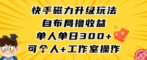快手磁力升级玩法，自布局撸收益，单人单日300+，个人工作室均可操作【揭秘】-一号资源库