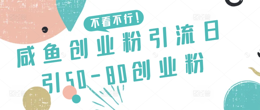 咸鱼创业粉引流日引50-80创业粉【揭秘】-一号资源库