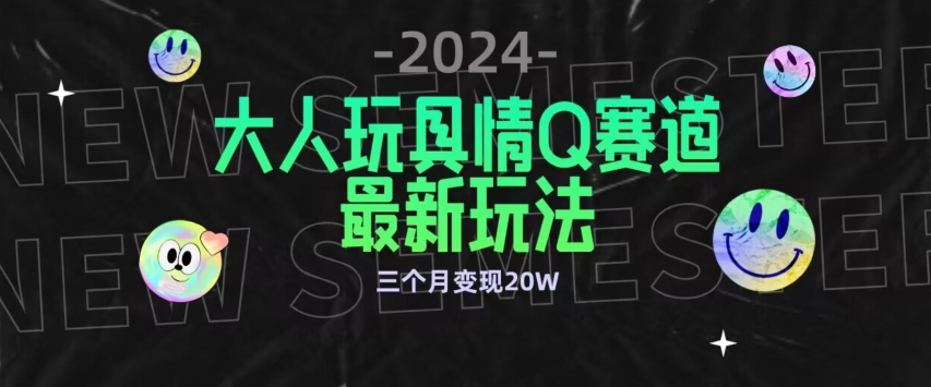全新大人玩具情Q赛道合规新玩法，公转私域不封号流量多渠道变现，三个月变现20W【揭秘】-一号资源库