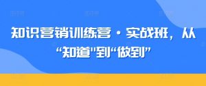 知识营销训练营·实战班，从“知道”到“做到”-一号资源库