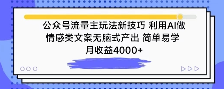 公众号流量主玩法新技巧，利用AI做情感类文案无脑式产出，简单易学，月收益4000+【揭秘】-一号资源库