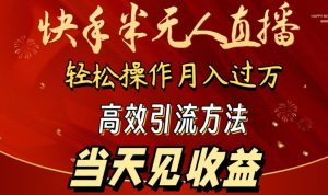 2024快手半无人直播，简单操作月入1W+ 高效引流当天见收益【揭秘】-一号资源库