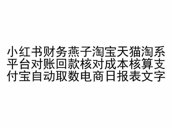 小红书财务燕子淘宝天猫淘系平台对账回款核对成本核算支付宝自动取数电商日报表-一号资源库