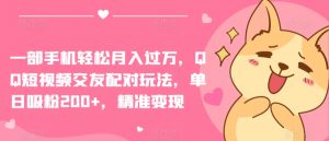 一部手机轻松月入过万，QQ短视频交友配对玩法，单日吸粉200+，精准变现【揭秘】-一号资源库