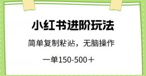 小红书进阶玩法，一单150-500+，简单复制粘贴，小白也能轻松上手【揭秘】-一号资源库