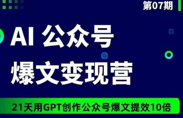AI公众号爆文变现营07期，21天用GPT创作爆文提效10倍-一号资源库