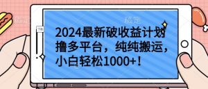 2024最新破收益计划撸多平台，纯纯搬运，小白轻松1000+【揭秘】-一号资源库