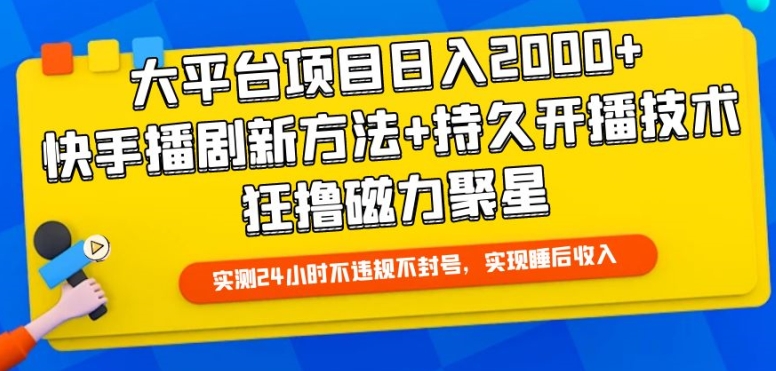 大平台项目日入2000+，快手播剧新方法+持久开播技术，狂撸磁力聚星【揭秘】-一号资源库