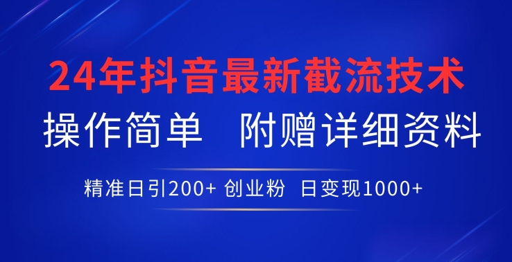 24年最新抖音截流技术，精准日引200+创业粉，操作简单附赠详细资料【揭秘】-一号资源库