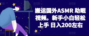 2024搬运国外ASMR 助眠视频，新手小白轻松上手 日入200左右【揭秘】-一号资源库