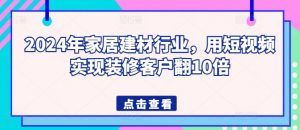2024年家居建材行业，用短视频实现装修客户翻10倍-一号资源库