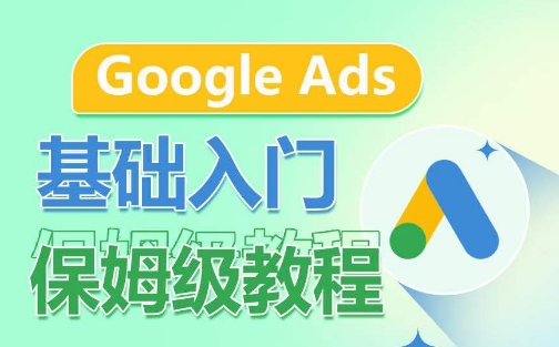 Google Ads基础入门保姆级教程，​系统拆解广告形式，关键词的商业认知，谷歌广告结构-一号资源库