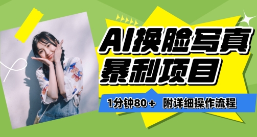 一分钟80+，AI换脸写真项目进阶玩法，附带保姆级教程，小白也可轻松上手【揭秘】-一号资源库