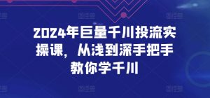 2024年巨量千川投流实操课，从浅到深手把手教你学千川-一号资源库