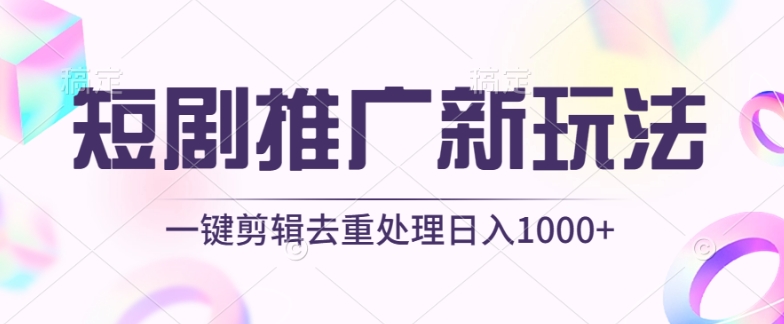 短剧推广新玩法，不剪辑，工具助力一键过原创，日入1000+【揭秘】-一号资源库