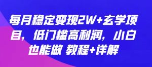 每月稳定变现2W+玄学项目，低门槛高利润，小白也能做 教程+详解【揭秘】-一号资源库