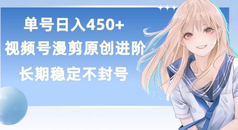 单号日赚450+，视频号原创漫剪进阶版，长久稳定，而且具有睡后收益【揭秘】-一号资源库