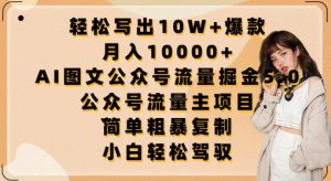 轻松写出10W+爆款，月入10000+，AI图文公众号流量掘金5.0.公众号流量主项目【揭秘】-一号资源库