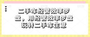二手车经营效率罗盘，用经营效率罗盘玩转二手车生意-一号资源库