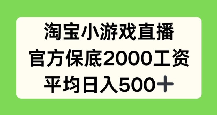 淘宝小游戏直播，官方保底2000工资，平均日入500+【揭秘】-一号资源库