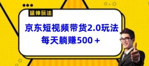 2024最新京东短视频带货2.0玩法，每天3分钟，日入500+【揭秘】-一号资源库