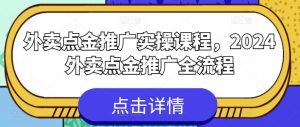 外卖点金推广实操课程，2024外卖点金推广全流程-一号资源库