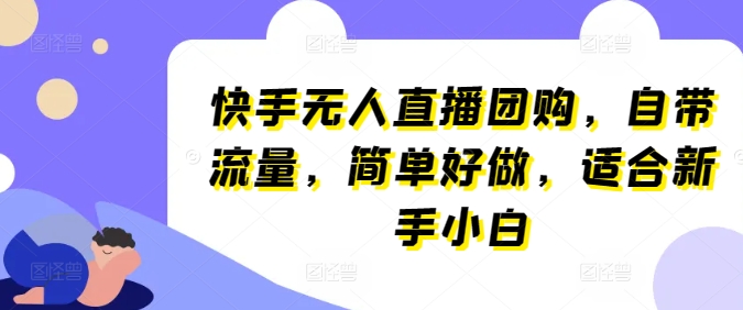 快手无人直播团购，自带流量，简单好做，适合新手小白【揭秘】-一号资源库