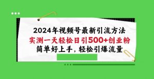 2024年视频号最新引流方法，实测一天轻松日引100+创业粉，简单好上手，轻松引爆流量【揭秘】-一号资源库