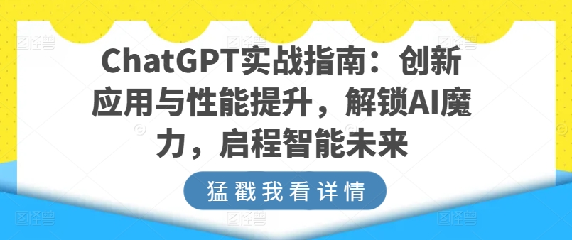 ChatGPT实战指南：创新应用与性能提升，解锁AI魔力，启程智能未来-一号资源库