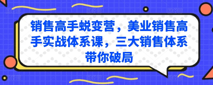 销售高手蜕变营，美业销售高手实战体系课，三大销售体系带你破局-一号资源库