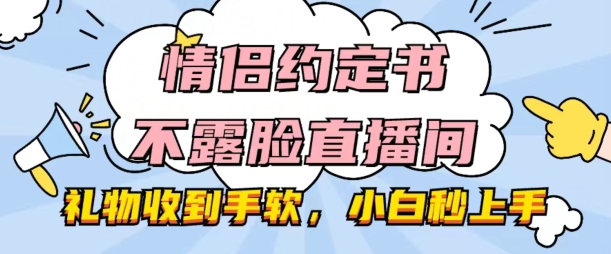 情侣约定书不露脸直播间，礼物收到手软，小白秒上手【揭秘】-一号资源库