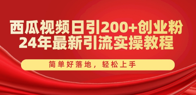 西瓜视频日引200+创业粉，24年最新引流实操教程，简单好落地，轻松上手【揭秘】-一号资源库