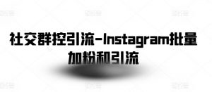 社交群控引流-Instagram批量加粉和引流-一号资源库