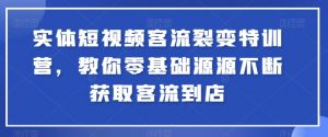 实体短视频客流裂变特训营，教你零基础源源不断获取客流到店-一号资源库