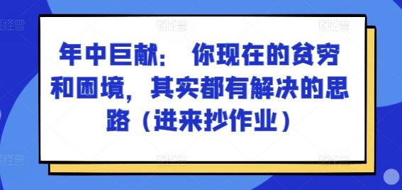 某付费文章：年中巨献： 你现在的贫穷和困境，其实都有解决的思路 (进来抄作业)-一号资源库