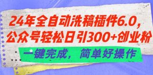 24年全自动洗稿插件6.0.公众号轻松日引300+创业粉,一键完成,简单好操作【揭秘】-一号资源库