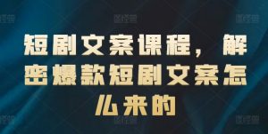短剧文案课程，解密爆款短剧文案怎么来的-一号资源库